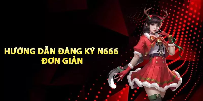 Hướng dẫn N666 mở tài khoản hội viên 3 bước